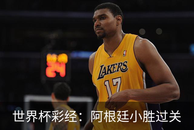 世界杯彩经：阿根廷小胜过关