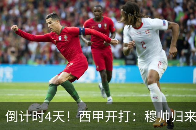 倒计时4天！西甲开打：穆帅归来 巴萨冲3连冠 6-7队保级厮杀